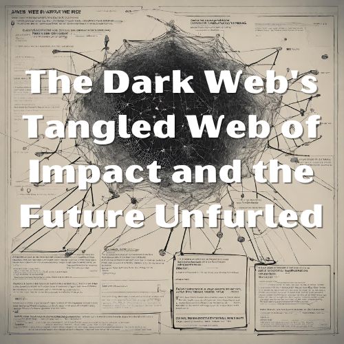 The Dark Web&#8217;s Tangled Web of Impact and the Future Unfurled