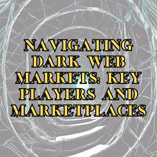 Navigating Dark Web Markets: Key Players and Marketplaces
